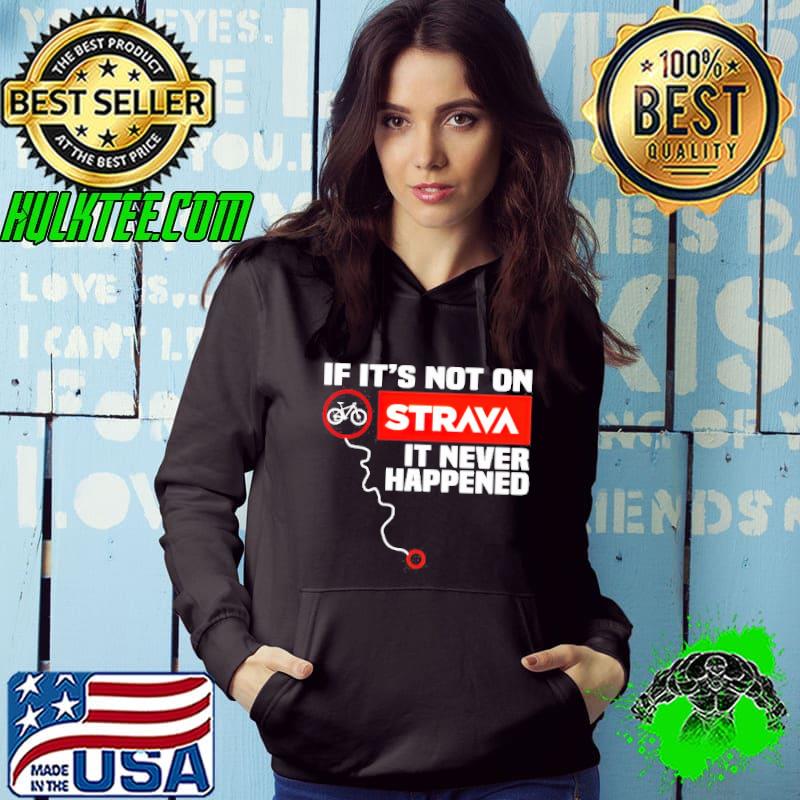 If it’s not on strava it never happened shirt If it’s not on strava it never happened shirt