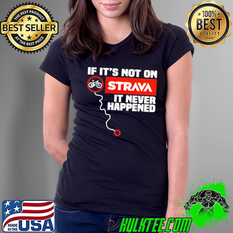 If it’s not on strava it never happened s Ladies Tee If it’s not on strava it never happened s Ladies Tee