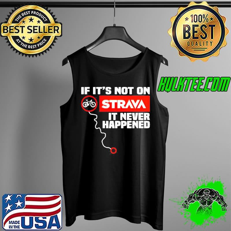 If it’s not on strava it never happened s Tank Top If it’s not on strava it never happened s Tank Top