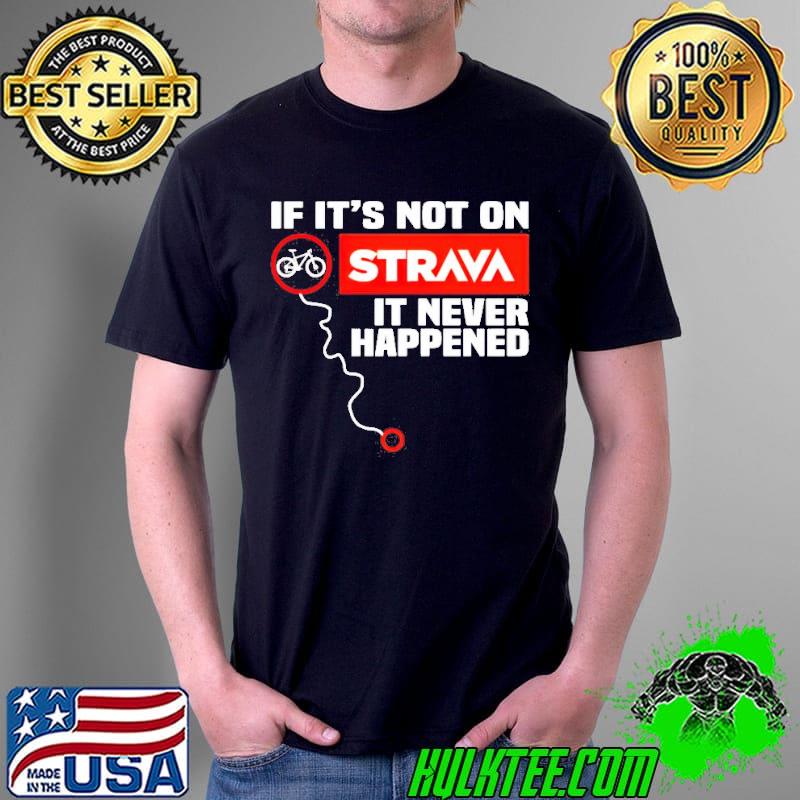 If it’s not on strava it never happened s Unisex If it’s not on strava it never happened s Unisex