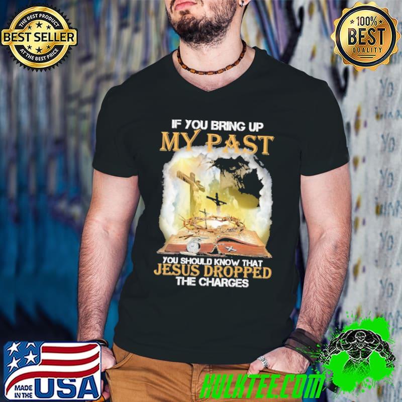 If You Bring Up My Past You Should Know That Jesus Dropped The Charges Shirt Guys V Neck If You Bring Up My Past You Should Know That Jesus Dropped The Charges Shirt Guys V Neck