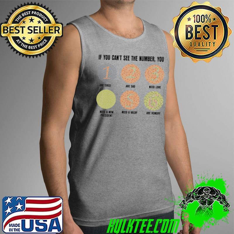If you cant see the number you are tired are sas need love need a new president need a vacay are hungry s Tank Top If you cant see the number you are tired are sas need love need a new president need a vacay are hungry s Tank Top