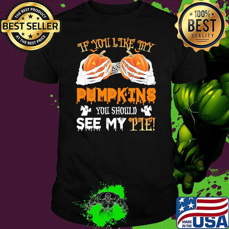 If You Like My Pumpkins You Should See My Pie Skeleton Halloween Shirt