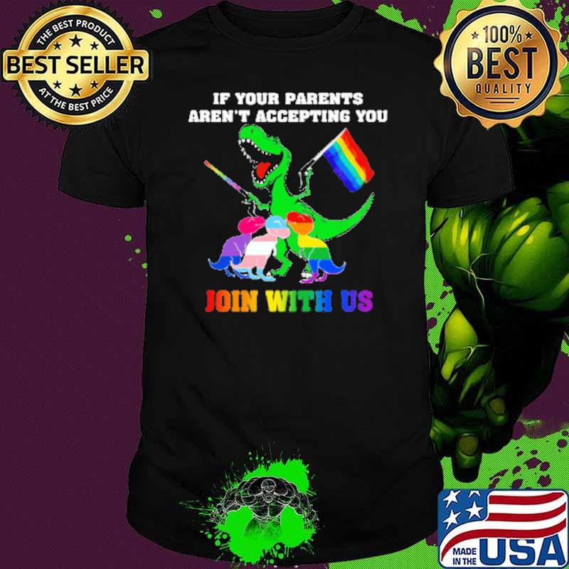 If Your Parents Aren't Accepting You Join With Us Shirt Gay Dinosaur Shirt
