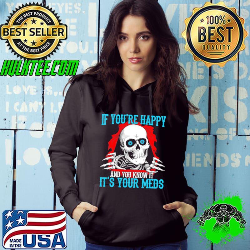 If youre happy and you know it its your meds skull tattoo shirt