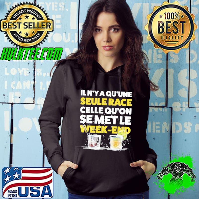 Il N'ya Qu'une Seule Race Celle Qu'on e Met Le Week End Shirt Il N'ya Qu'une Seule Race Celle Qu'on e Met Le Week End Shirt