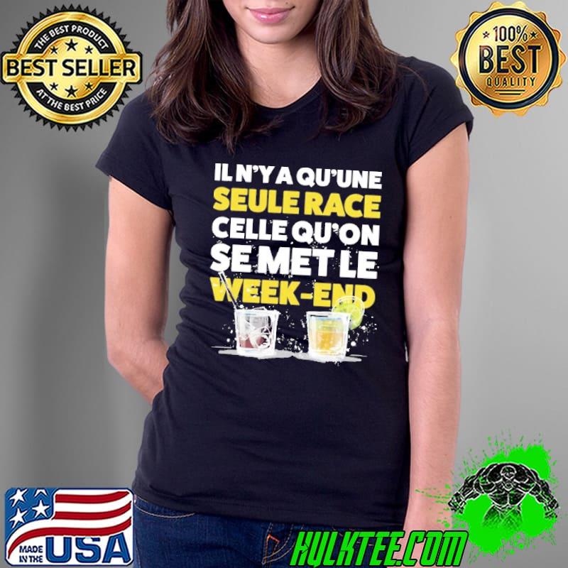 Il N'ya Qu'une Seule Race Celle Qu'on e Met Le Week End Shirt Ladies Tee Il N'ya Qu'une Seule Race Celle Qu'on e Met Le Week End Shirt Ladies Tee