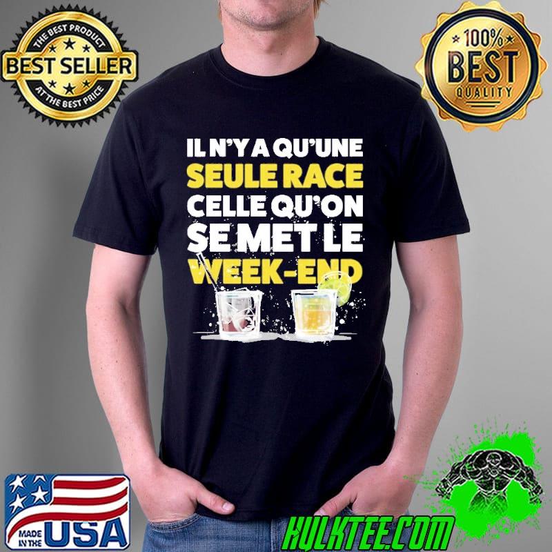 Il N'ya Qu'une Seule Race Celle Qu'on e Met Le Week End Shirt Unisex Il N'ya Qu'une Seule Race Celle Qu'on e Met Le Week End Shirt Unisex