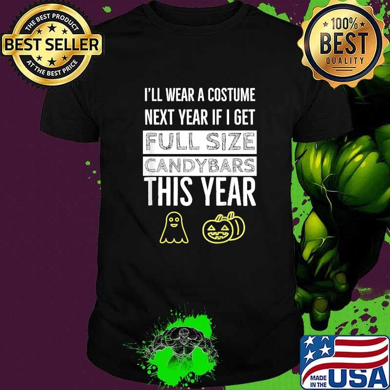 Ill wear a costume next year if i get full size candy bars this year ghost pumpkin Halloween T-Shirt