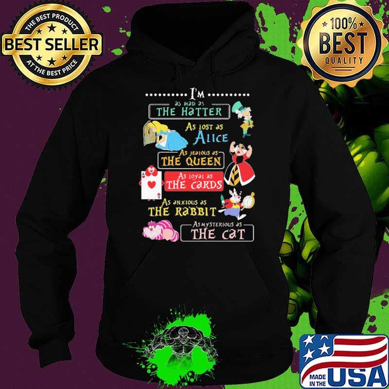 Im as mad as the hatter as lost as alice as jeaious as the queen the card as mysterious as the cat s Hoodie Im as mad as the hatter as lost as alice as jeaious as the queen the card as mysterious as the cat s Hoodie