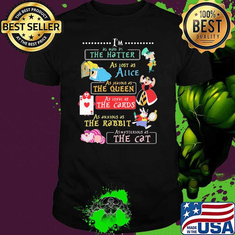 Im as mad as the hatter as lost as alice as jeaious as the queen the card as mysterious as the cat shirt