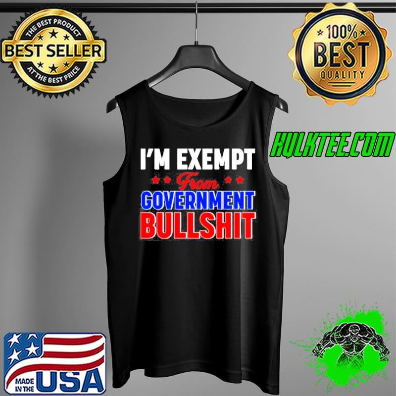 I’m exempt from government bullshit s Tank Top I’m exempt from government bullshit s Tank Top