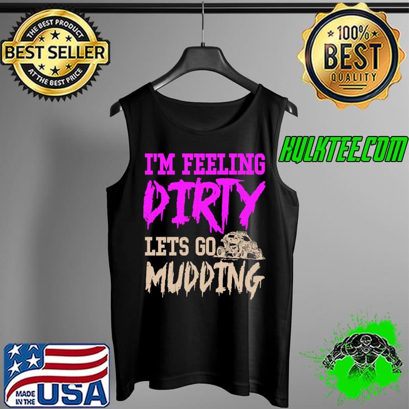 Im feeling dirty lets go mudding side by side s Tank Top Im feeling dirty lets go mudding side by side s Tank Top