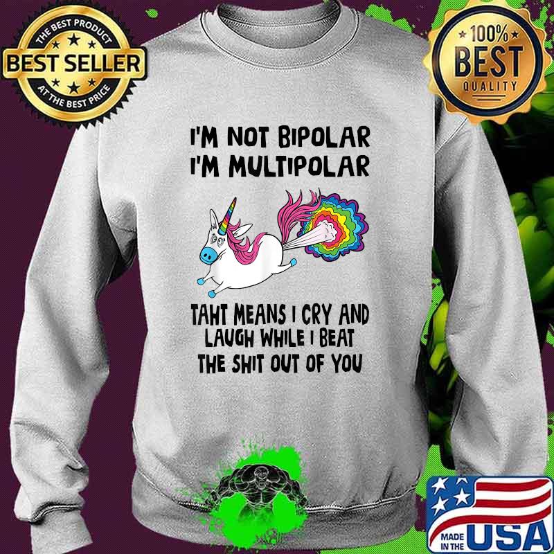 I’m Not Bipolar I’m Multipolar That Means I Cry And Laugh Unicorn T-Shirt Sweater I’m Not Bipolar I’m Multipolar That Means I Cry And Laugh Unicorn T-Shirt Sweater