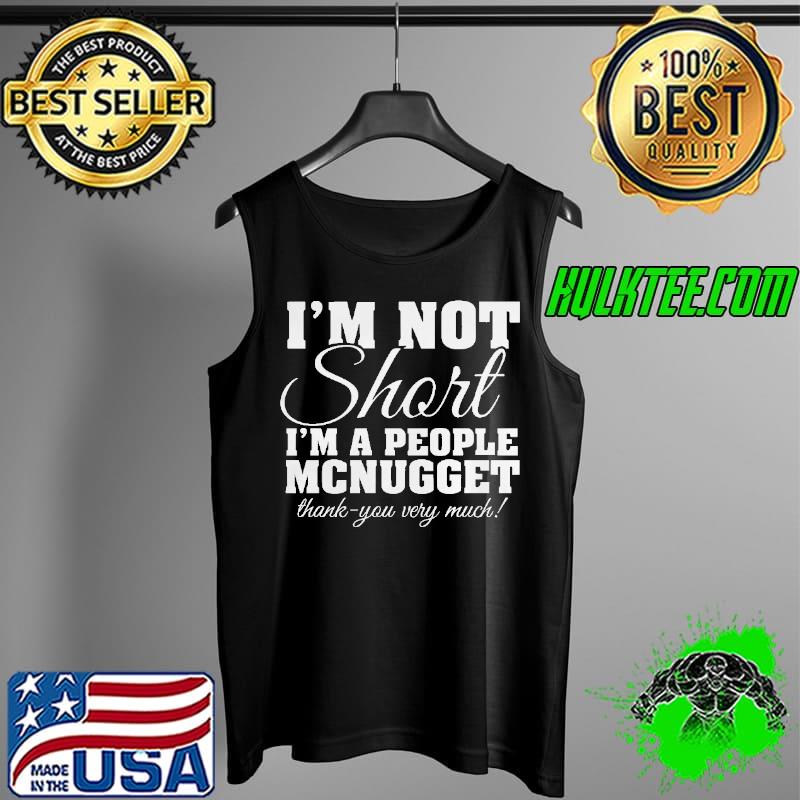 Im not short im a people mcnugget thank you very much s Tank Top Im not short im a people mcnugget thank you very much s Tank Top