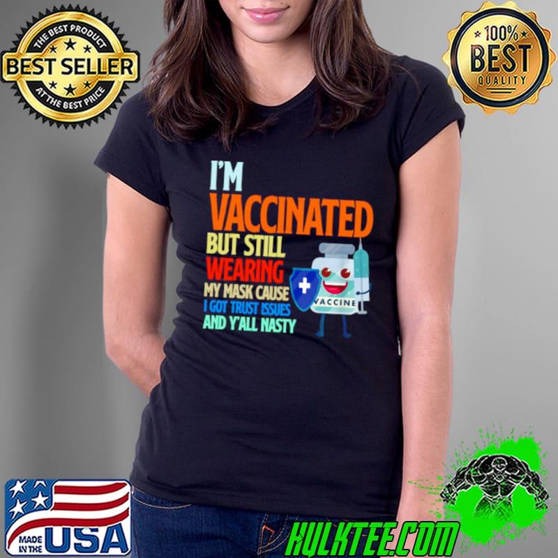 I’m vaccinated but still wearing my mask cause I got trust issues and y’all nasty s Ladies Tee I’m vaccinated but still wearing my mask cause I got trust issues and y’all nasty s Ladies Tee