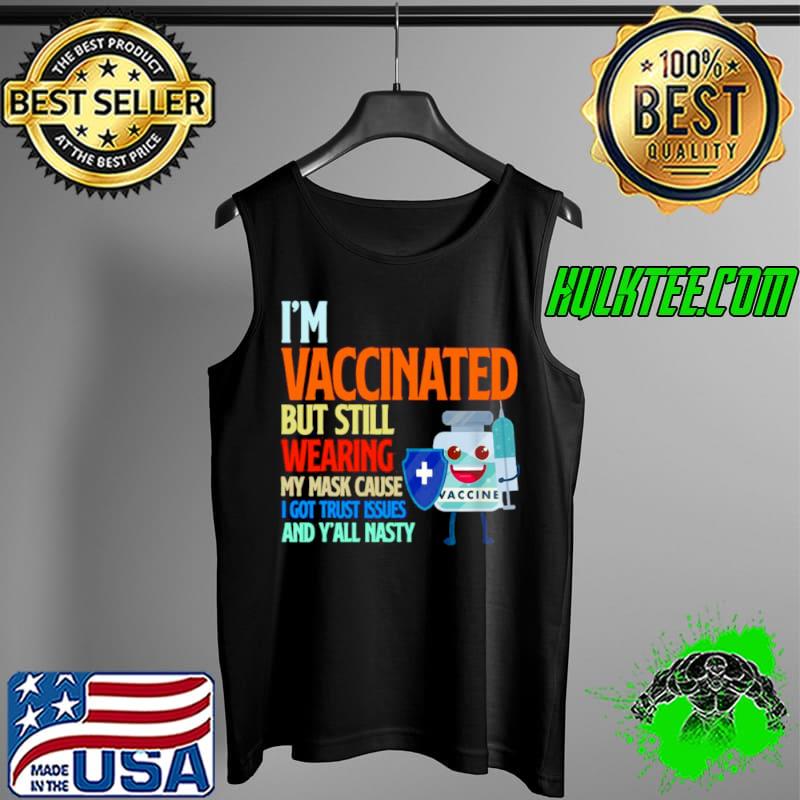 I’m vaccinated but still wearing my mask cause I got trust issues and y’all nasty s Tank Top I’m vaccinated but still wearing my mask cause I got trust issues and y’all nasty s Tank Top
