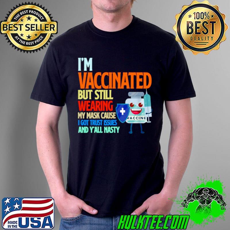 I’m vaccinated but still wearing my mask cause I got trust issues and y’all nasty s Unisex I’m vaccinated but still wearing my mask cause I got trust issues and y’all nasty s Unisex