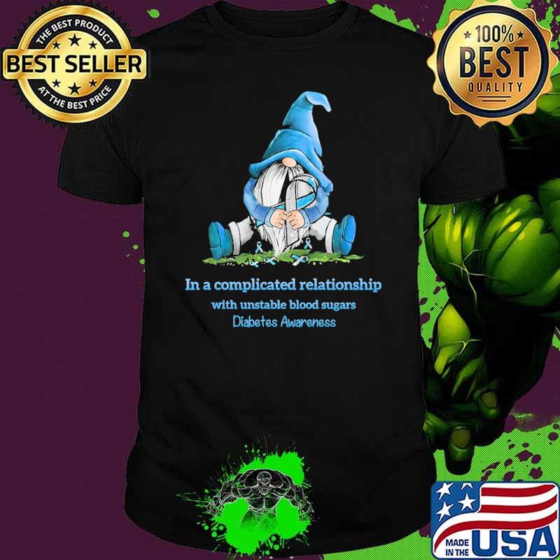 In a complicated relationship with unstable blood sugars diabetes awareness gnome shirt