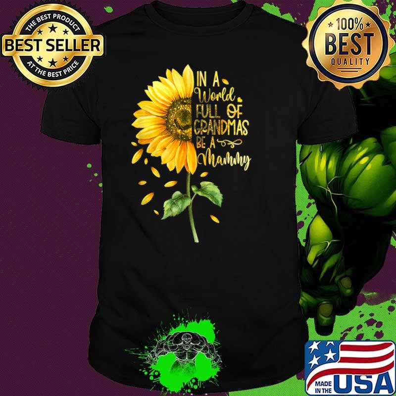 In A World Full Of Grandmas Be A Mammy Sunflower Shirt