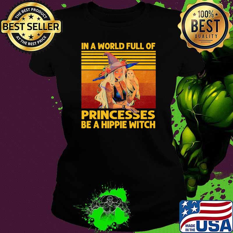 In A world full of princesses be a hippie witch vintage s Ladies tee In A world full of princesses be a hippie witch vintage s Ladies tee
