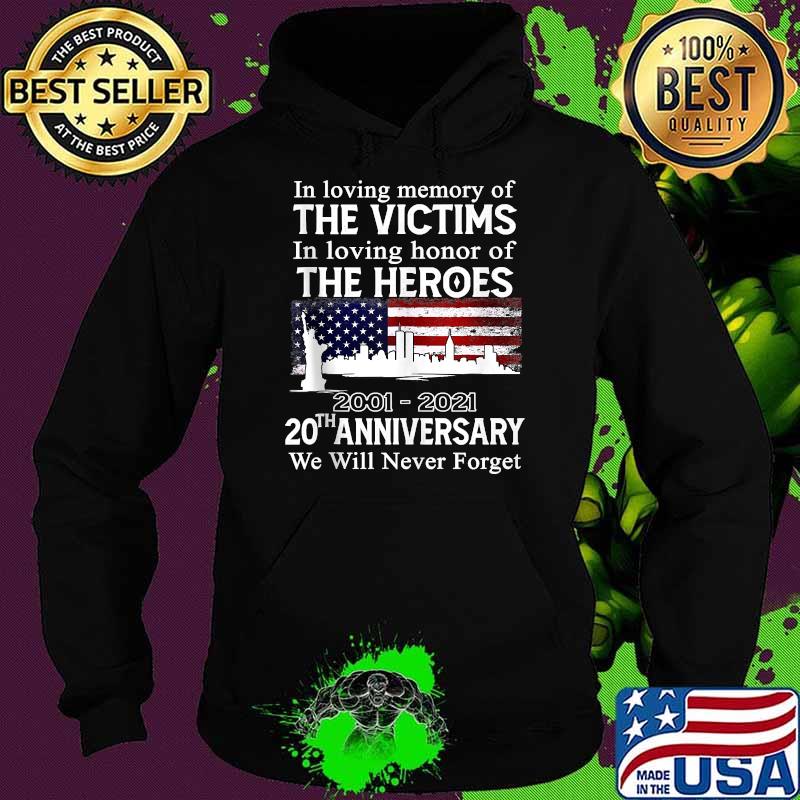 In loving memory of the victims in loving honor of the heroes 2001 2021 20th anniversary we will never forget usa flag T-Shirt Hoodie In loving memory of the victims in loving honor of the heroes 2001 2021 20th anniversary we will never forget usa flag T-Shirt Hoodie