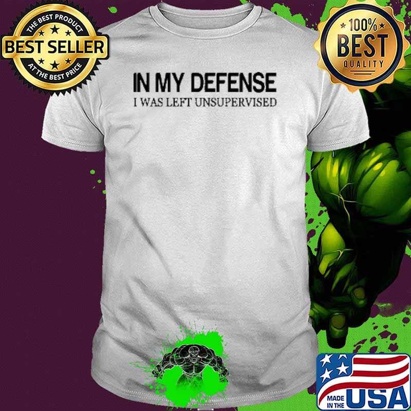 In My Defense I Was Left Unsupervised Shirt
