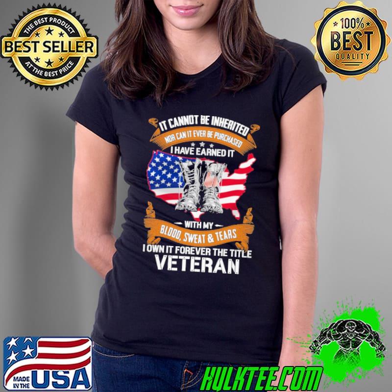 It cannot be inherited nor can it ever be purchased i have earned it with my blood sweat and tears i own it forever the title veteran usa flag s Ladies Tee It cannot be inherited nor can it ever be purchased i have earned it with my blood sweat and tears i own it forever the title veteran usa flag s Ladies Tee
