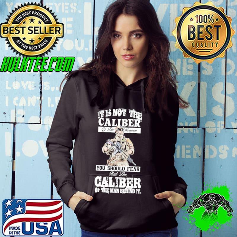 It Is Not The Caliber Of The Weapon You Should Fear But The Calber Of the Man Behind It Shirt