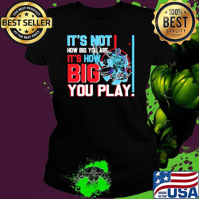 It's How Big Your Are How Big You Play Hockey Shirt Ladies tee It's How Big Your Are How Big You Play Hockey Shirt Ladies tee