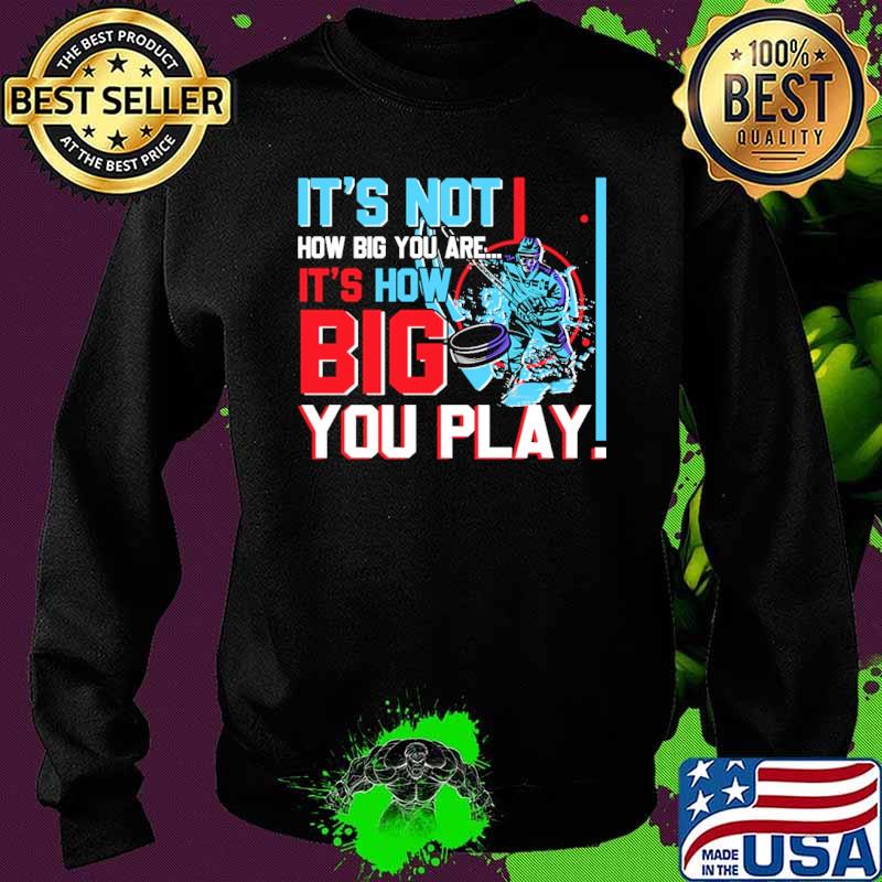 It's How Big Your Are How Big You Play Hockey Shirt Sweater It's How Big Your Are How Big You Play Hockey Shirt Sweater