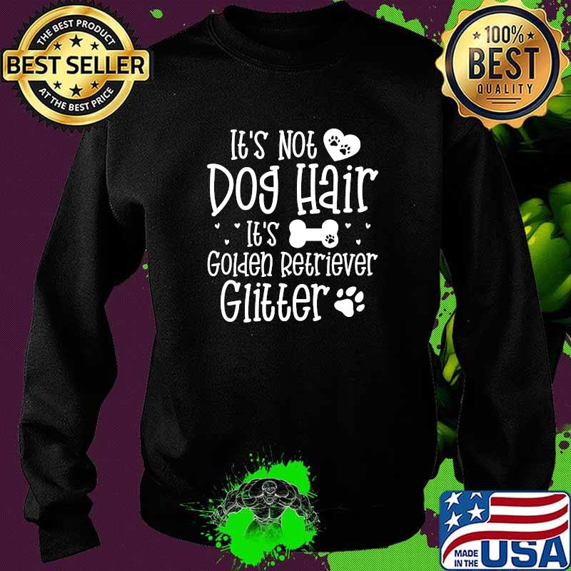 Its not dog hair its golden retriever glitter T-Shirt Sweater Its not dog hair its golden retriever glitter T-Shirt Sweater
