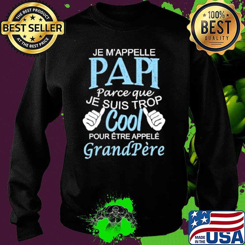 JE M'APPELLE PAPI PARCE QUE JE SUIS TROP COOL GRAND PÈRE SHIRT Sweater JE M'APPELLE PAPI PARCE QUE JE SUIS TROP COOL GRAND PÈRE SHIRT Sweater
