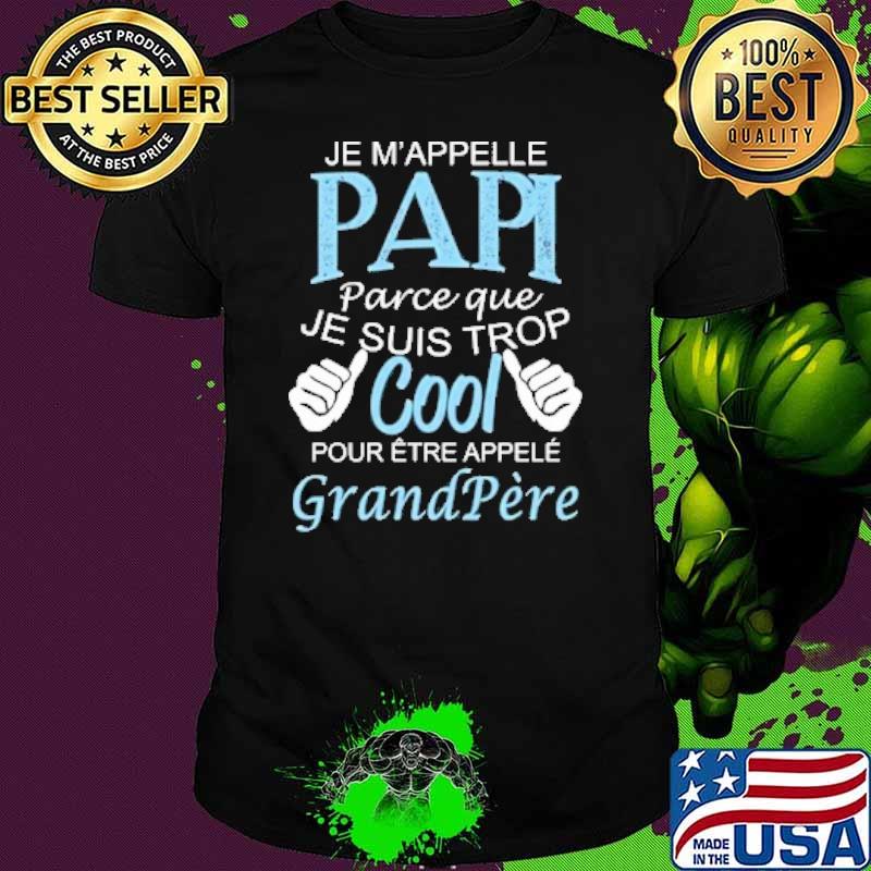 JE M'APPELLE PAPI PARCE QUE JE SUIS TROP COOL GRAND PÈRE SHIRT JE M'APPELLE PAPI PARCE QUE JE SUIS TROP COOL GRAND PÈRE SHIRT