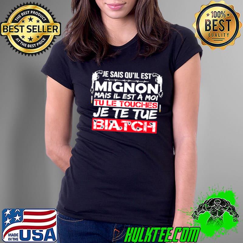 Je Sais Qu'il EST Mignon Mais Il Est A Moi Biatch Shirt Ladies Tee Je Sais Qu'il EST Mignon Mais Il Est A Moi Biatch Shirt Ladies Tee