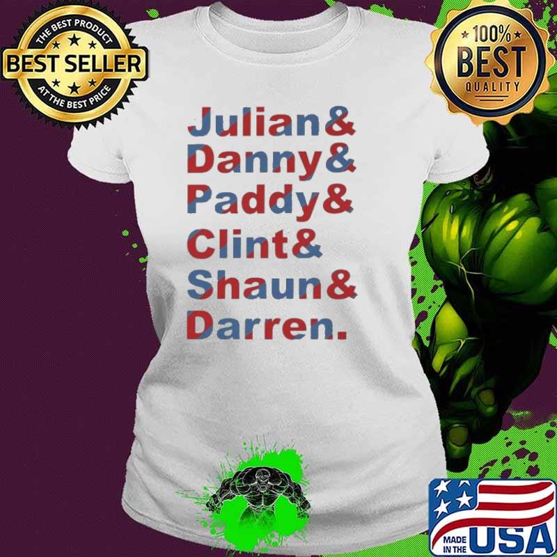 Julian and Danny and Paddy and Clint and Shaun and Darren s Ladies tee Julian and Danny and Paddy and Clint and Shaun and Darren s Ladies tee
