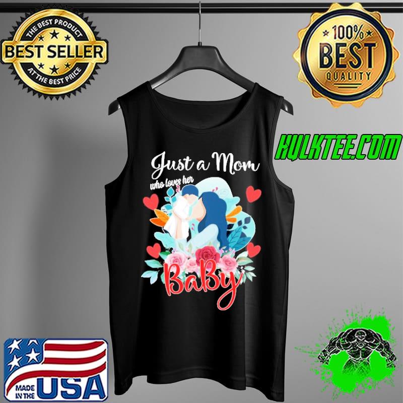 Just a mom who loves her baby T-s Tank Top Just a mom who loves her baby T-s Tank Top