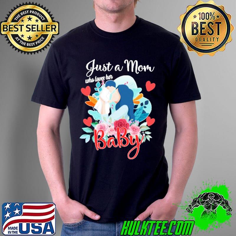 Just a mom who loves her baby T-s Unisex Just a mom who loves her baby T-s Unisex
