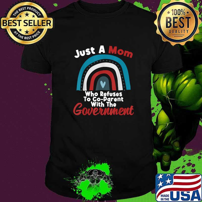 Just A Mom Who Refuses To Coparent With The Government Rainbow T-Shirt