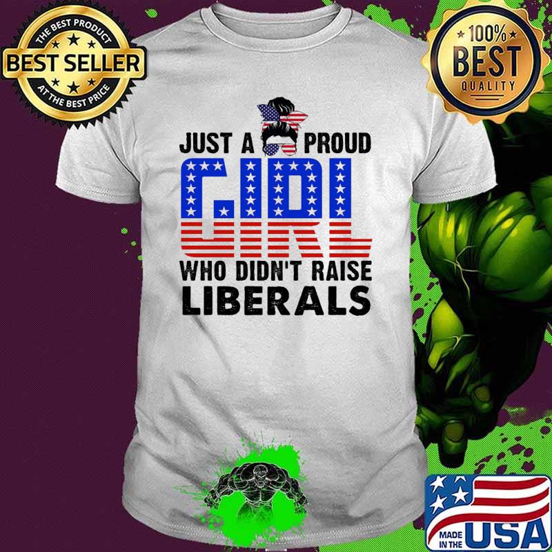 Just a proud girl who didn't raise liberals messy bun shirt