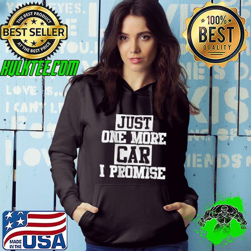 JUST ONE More CAR i promise shirt