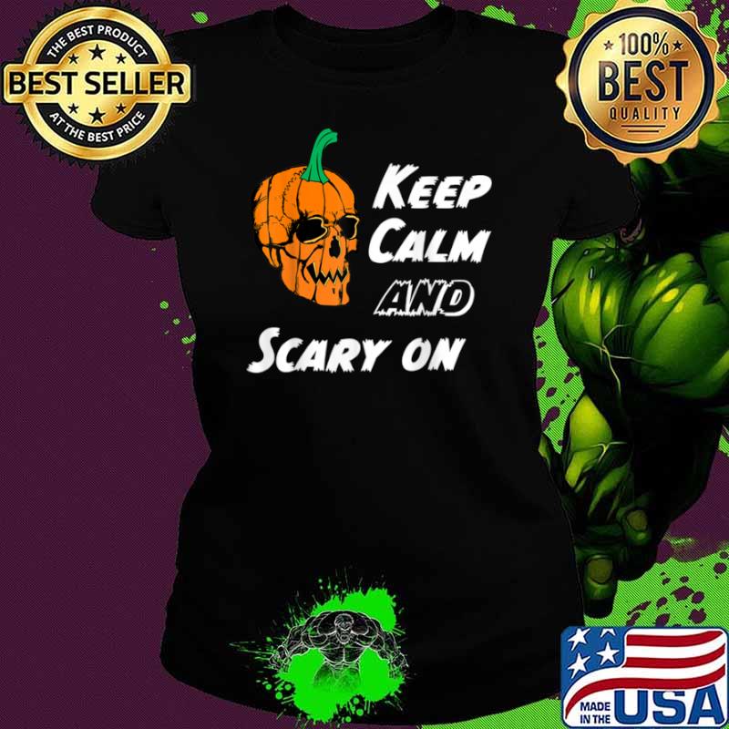Keep Calm And Scary On Skull Pumpkin Halloween Shirt Ladies tee Keep Calm And Scary On Skull Pumpkin Halloween Shirt Ladies tee