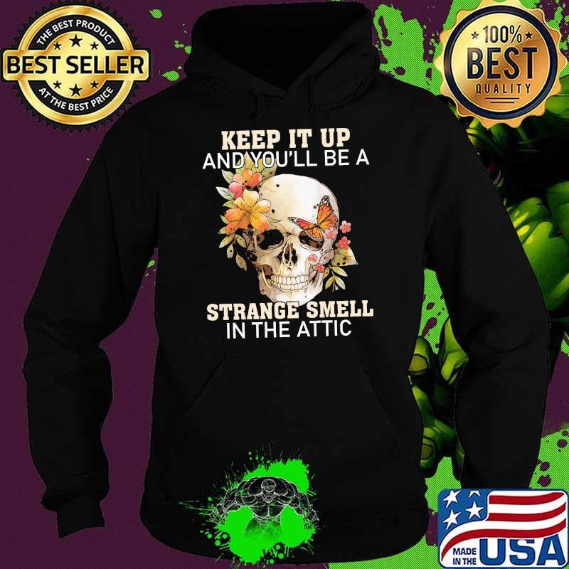 keep it up and youll be a strange smell in the attic skull flower s Hoodie keep it up and youll be a strange smell in the attic skull flower s Hoodie