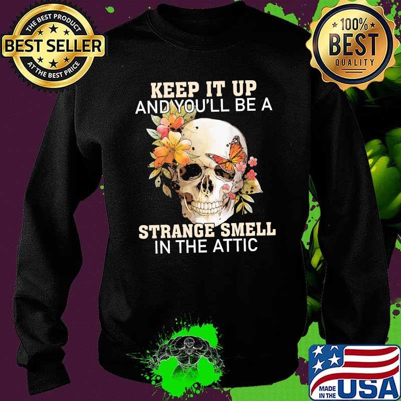 keep it up and youll be a strange smell in the attic skull flower s Sweater keep it up and youll be a strange smell in the attic skull flower s Sweater