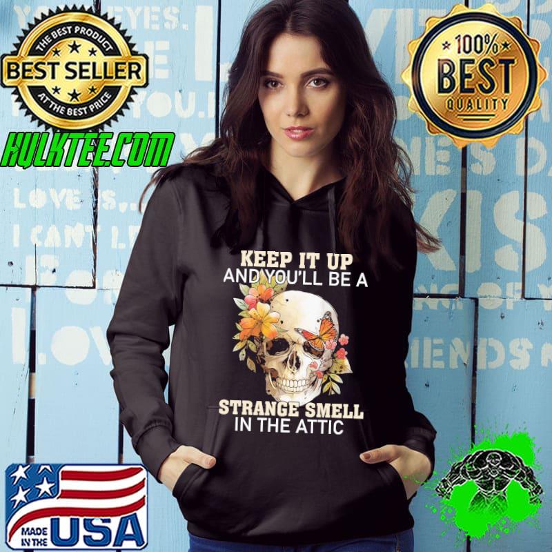 Keep It Up You'll Be A Strange Smell In The Attic Skull Flower Shirt