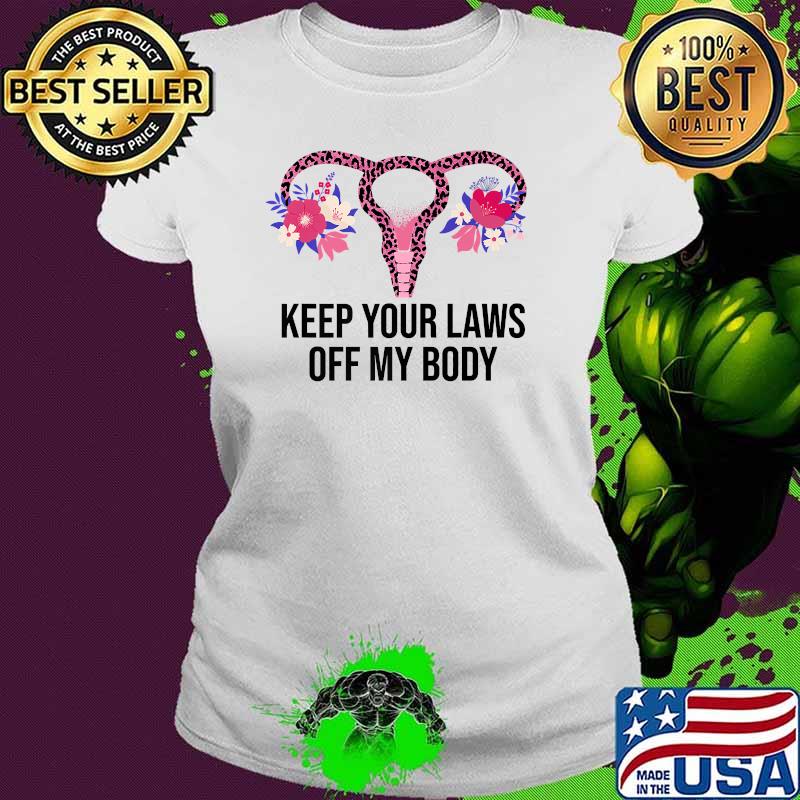 Keep Your Laws Off My Body Pro Choice Feminist Abortion Flower T-Shirt Ladies tee Keep Your Laws Off My Body Pro Choice Feminist Abortion Flower T-Shirt Ladies tee