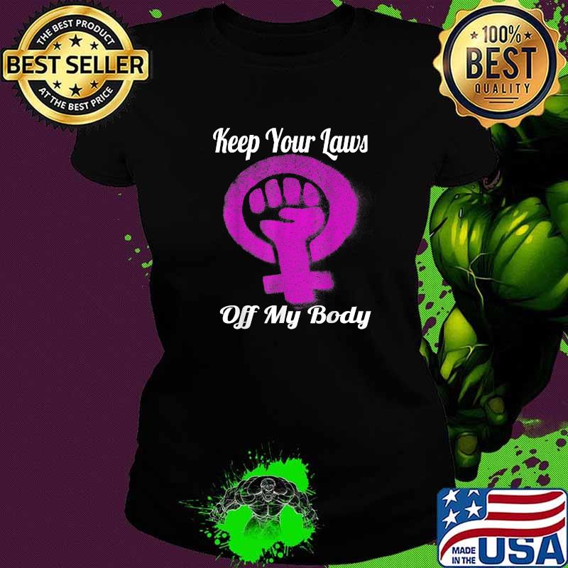 Keep Your laws off my body Pro Choice Women's Rights T-Shirt Ladies tee Keep Your laws off my body Pro Choice Women's Rights T-Shirt Ladies tee