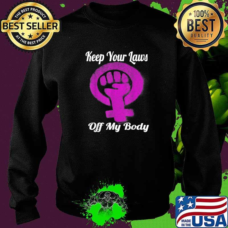 Keep Your laws off my body Pro Choice Women's Rights T-Shirt Sweater Keep Your laws off my body Pro Choice Women's Rights T-Shirt Sweater