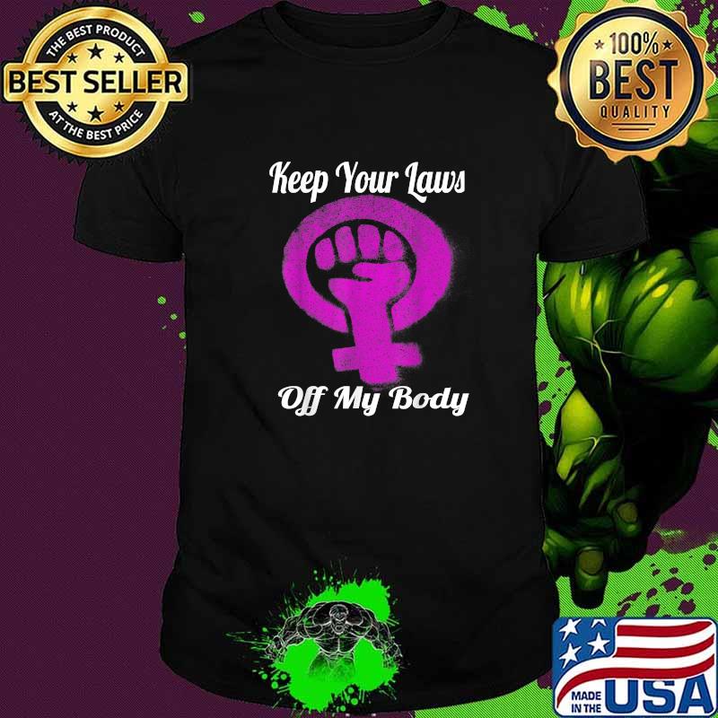 Keep Your laws off my body Pro Choice Women's Rights T-Shirt Keep Your laws off my body Pro Choice Women's Rights T-Shirt