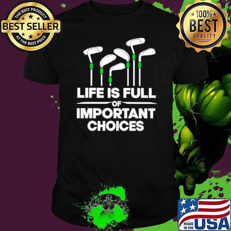Life is full of important choices golf shirt